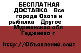 БЕСПЛАТНАЯ ДОСТАВКА - Все города Охота и рыбалка » Другое   . Мурманская обл.,Гаджиево г.